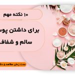 10 نکته مهم برای داشتن پوست سالم و شفاف
